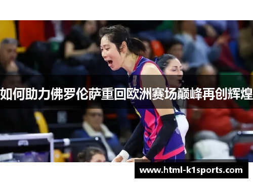 如何助力佛罗伦萨重回欧洲赛场巅峰再创辉煌